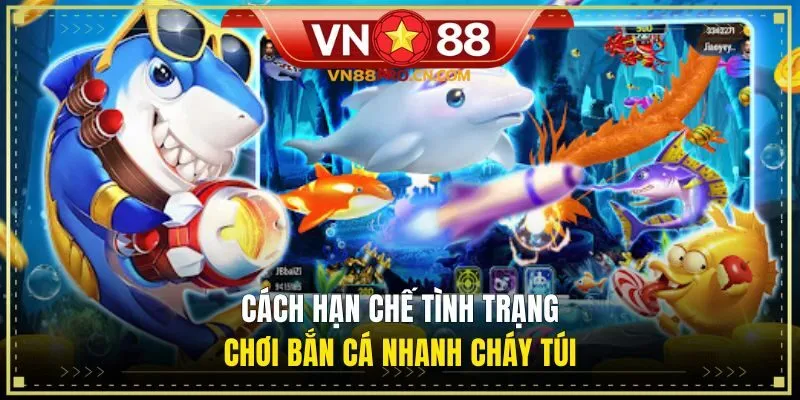 Cách hạn chế tình trạng chơi bắn cá nhanh cháy túi