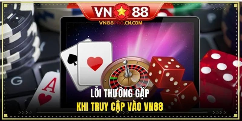 Lỗi thường gặp khi truy cập vào VN88 