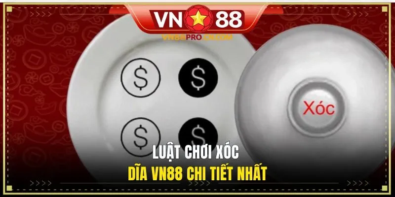 Luật chơi Xóc Dĩa VN88 chi tiết nhất 